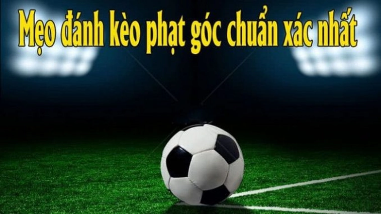 Tuyệt Chiêu Soi Kèo Phạt Góc Bóng Đá Chuẩn Xác Nhất Hiện Nay